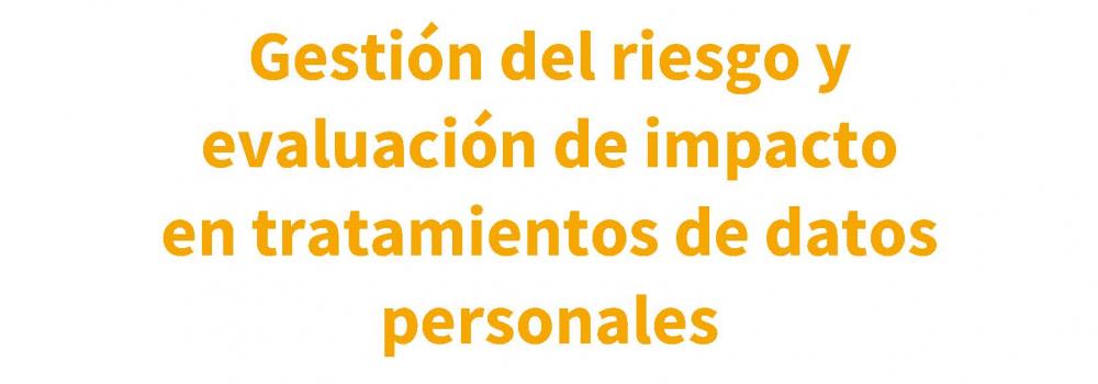 Gestión del riesgo y evaluación de impacto en tratamientos de datos personales